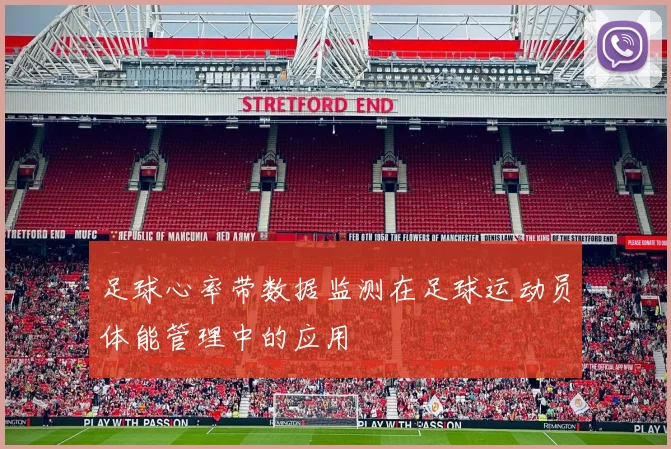足球心率带数据监测在足球运动员体能管理中的应用