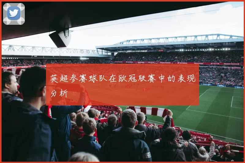 英超参赛球队在欧冠联赛中的表现分析